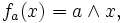 f_a(x)=a\wedge x,